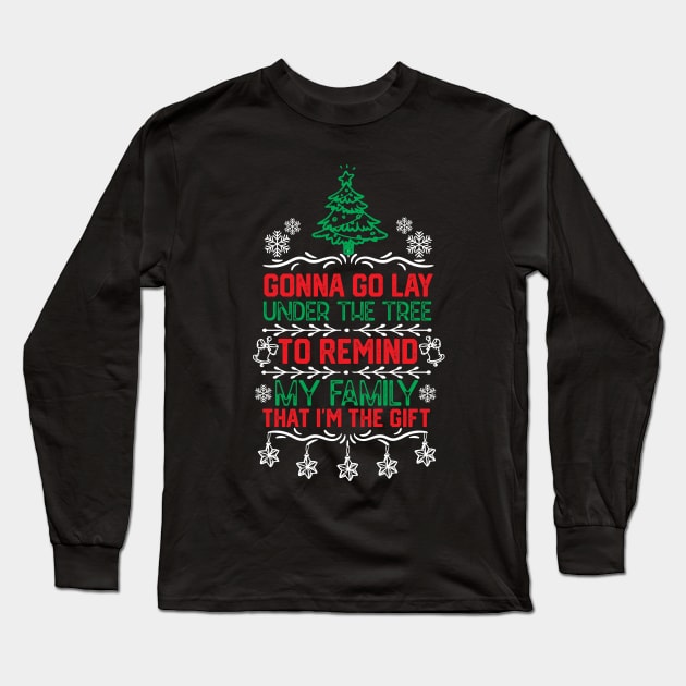 Christmas Funny Family Gift Idea - Gonna Go Lay Under the Tree to Remind My Family that I'm the Gift - Christmas Tree Humor Jokes Long Sleeve T-Shirt by KAVA-X